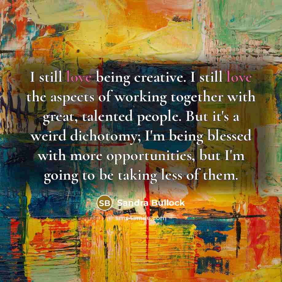 “I still love being creative. I still love the aspects…” quote by Sandra Bullock