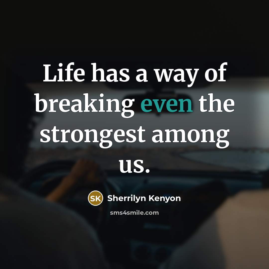 “Life has a way of breaking even the strongest among…” quote by Sherrilyn Kenyon