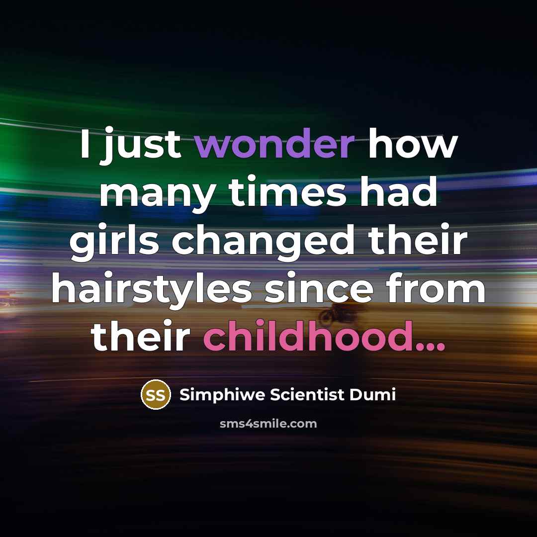 “I just wonder how many times had girls changed their…” quote by Simphiwe Scientist Dumi