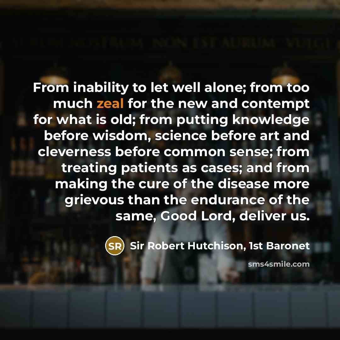 “From inability to let well alone; from too much zeal…” quote by Sir Robert Hutchison, 1st Baronet