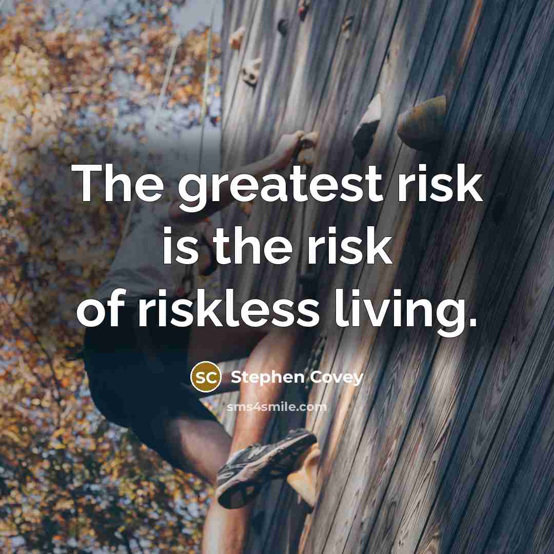 “The greatest risk is the risk of riskless living.…” quote by Stephen Covey