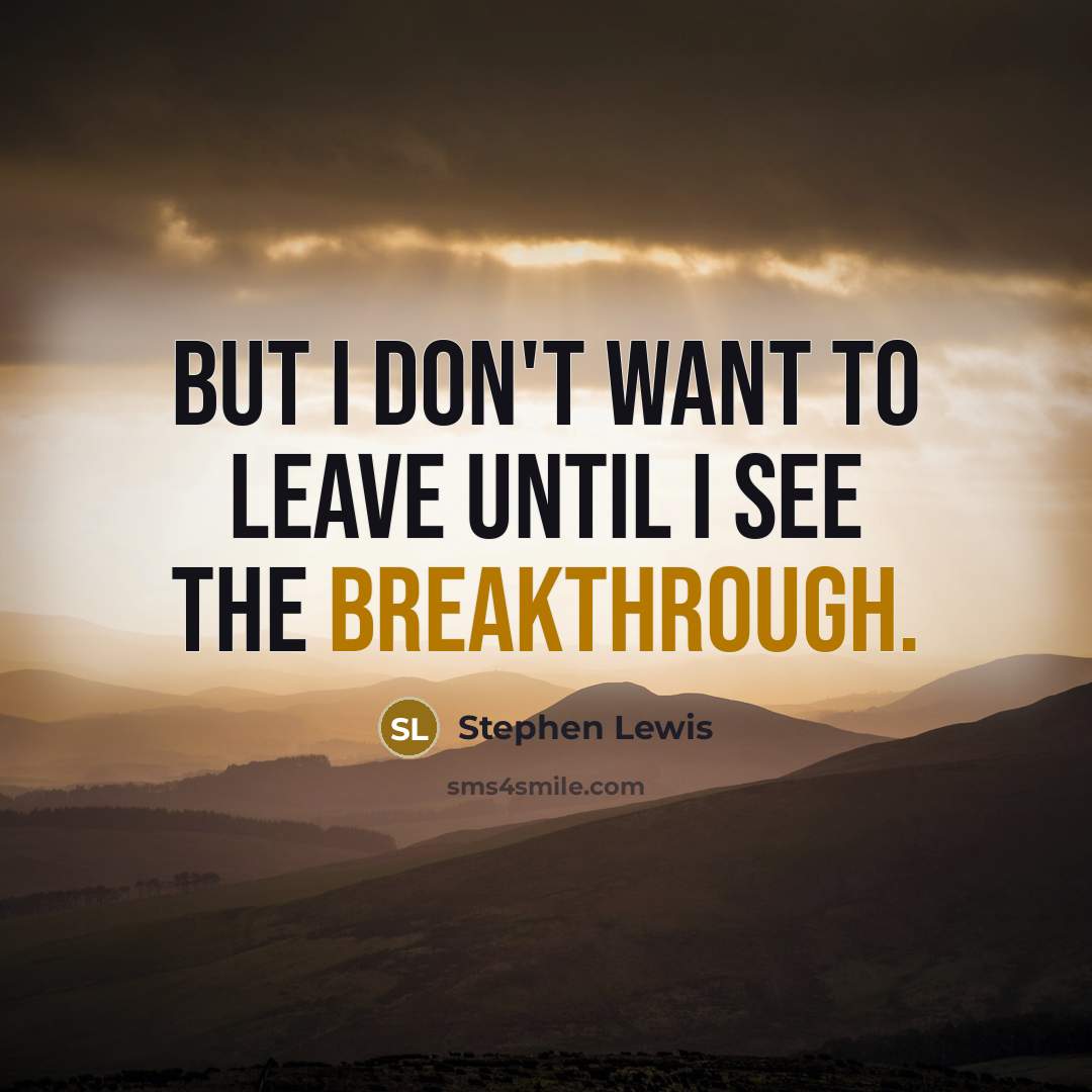 “But I don't want to leave until I see the…” quote by Stephen Lewis