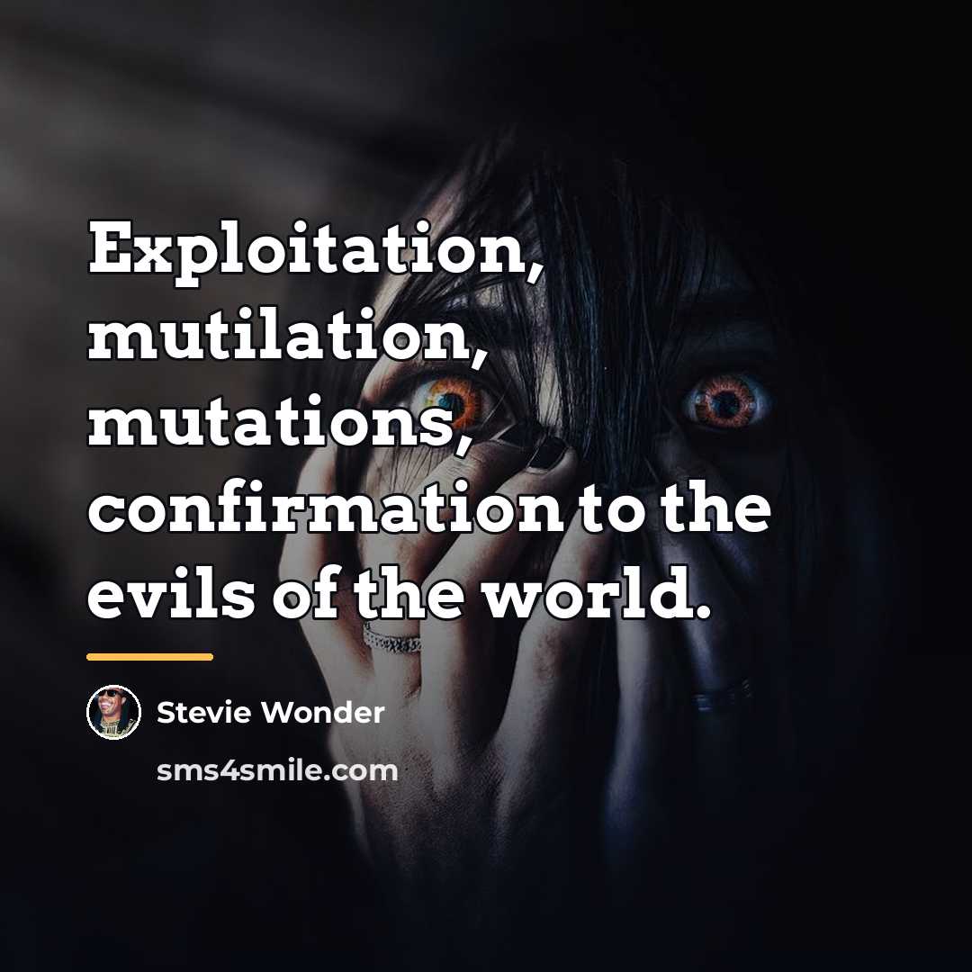 “Exploitation, mutilation, mutations, confirmation to the evils of the world.…” quote by Stevie Wonder