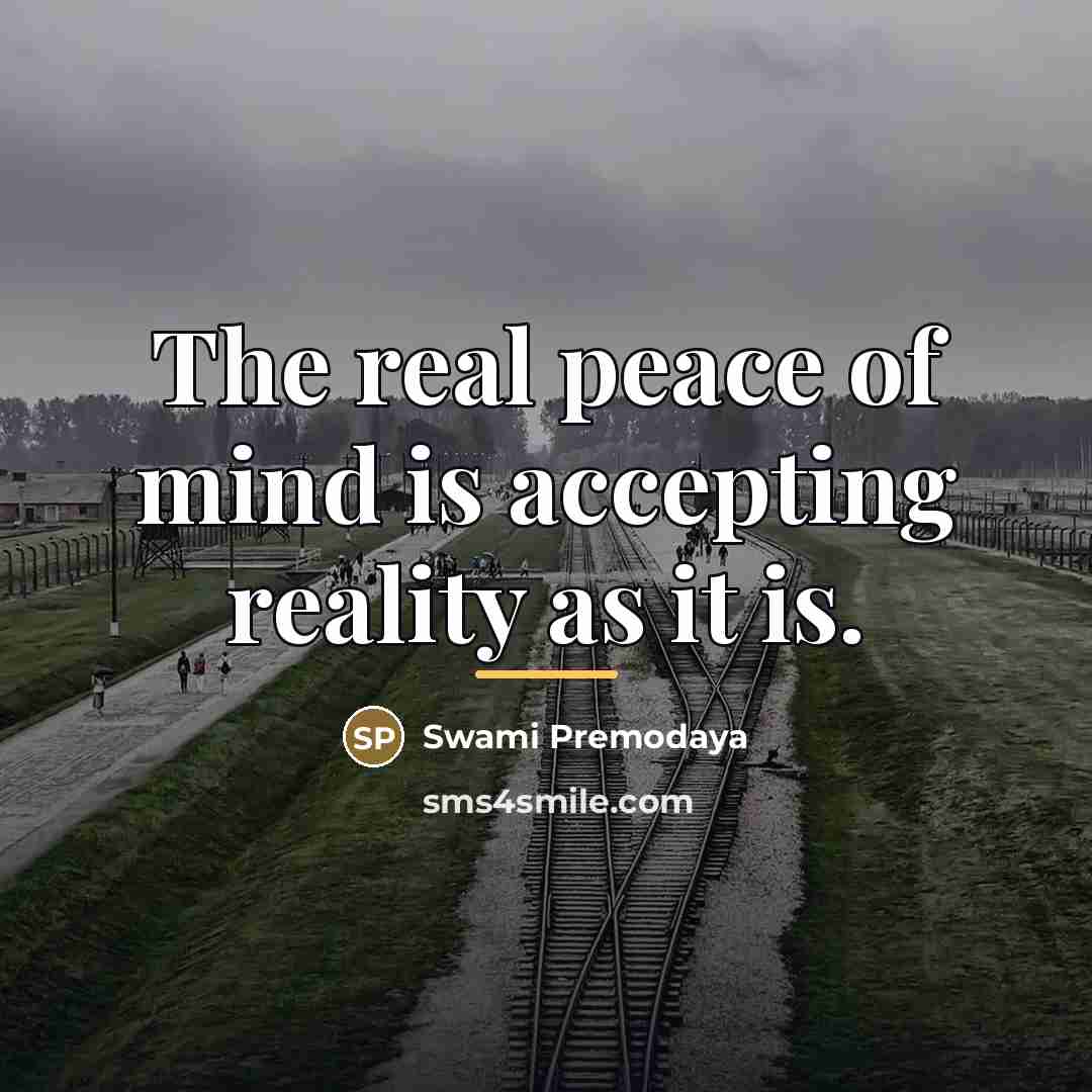 “The real peace of mind is accepting reality as it…” quote by Swami Premodaya