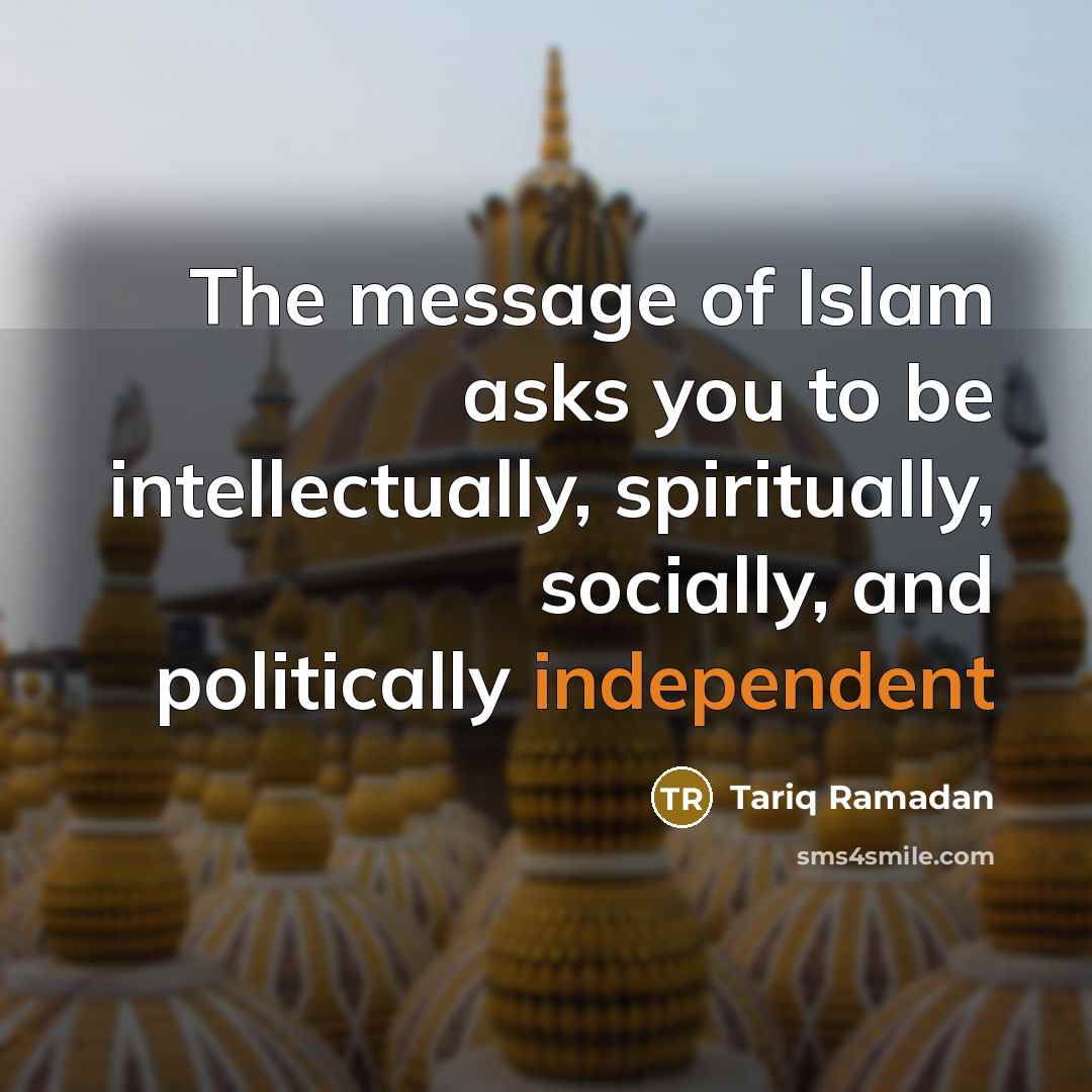 “The message of Islam asks you to be intellectually, spiritually,…” quote by Tariq Ramadan