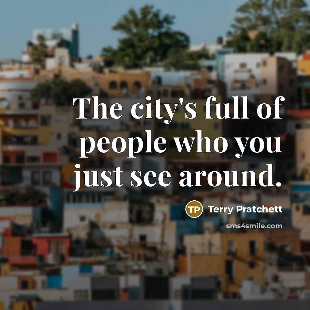 “The city's full of people who you just see around.…” quote by Terry Pratchett