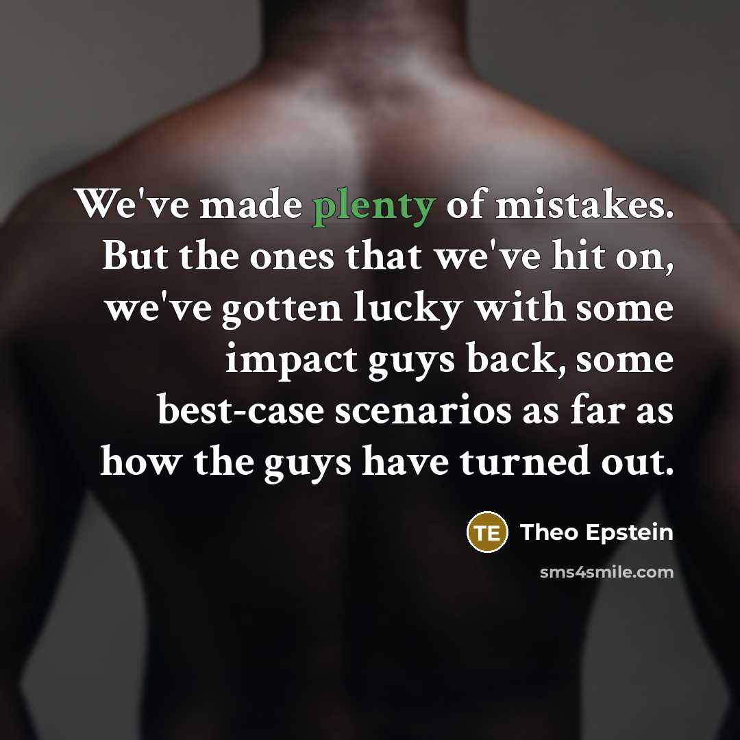 “We've made plenty of mistakes. But the ones that we've…” quote by Theo Epstein