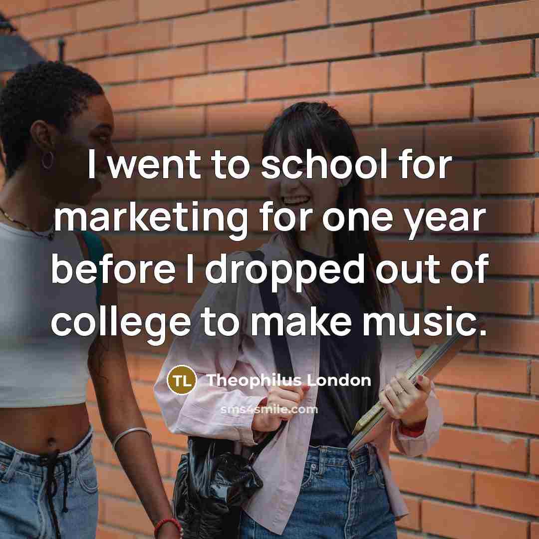 “I went to school for marketing for one year before…” quote by Theophilus London