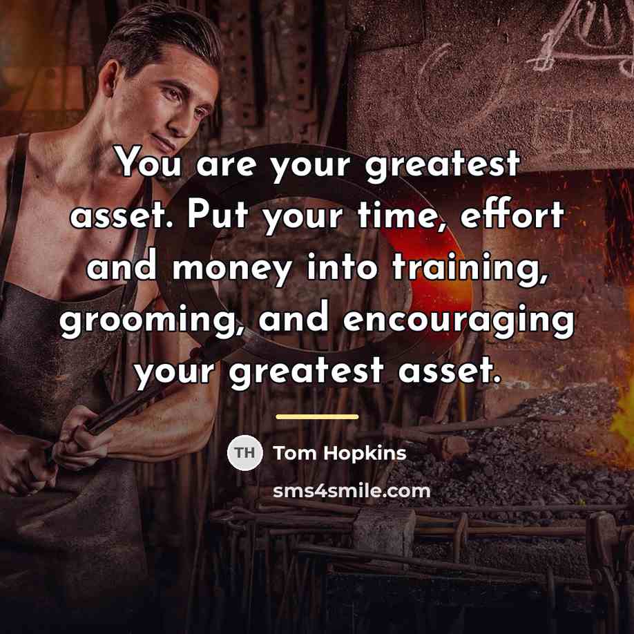 “You are your greatest asset. Put your time, effort and…” quote by Tom Hopkins