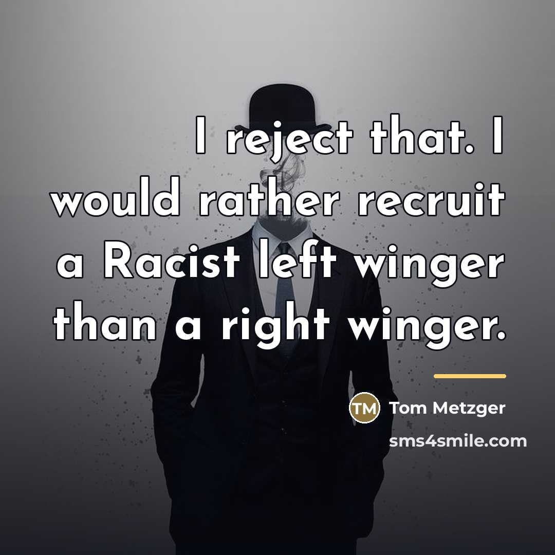 “I reject that. I would rather recruit a Racist left…” quote by Tom Metzger