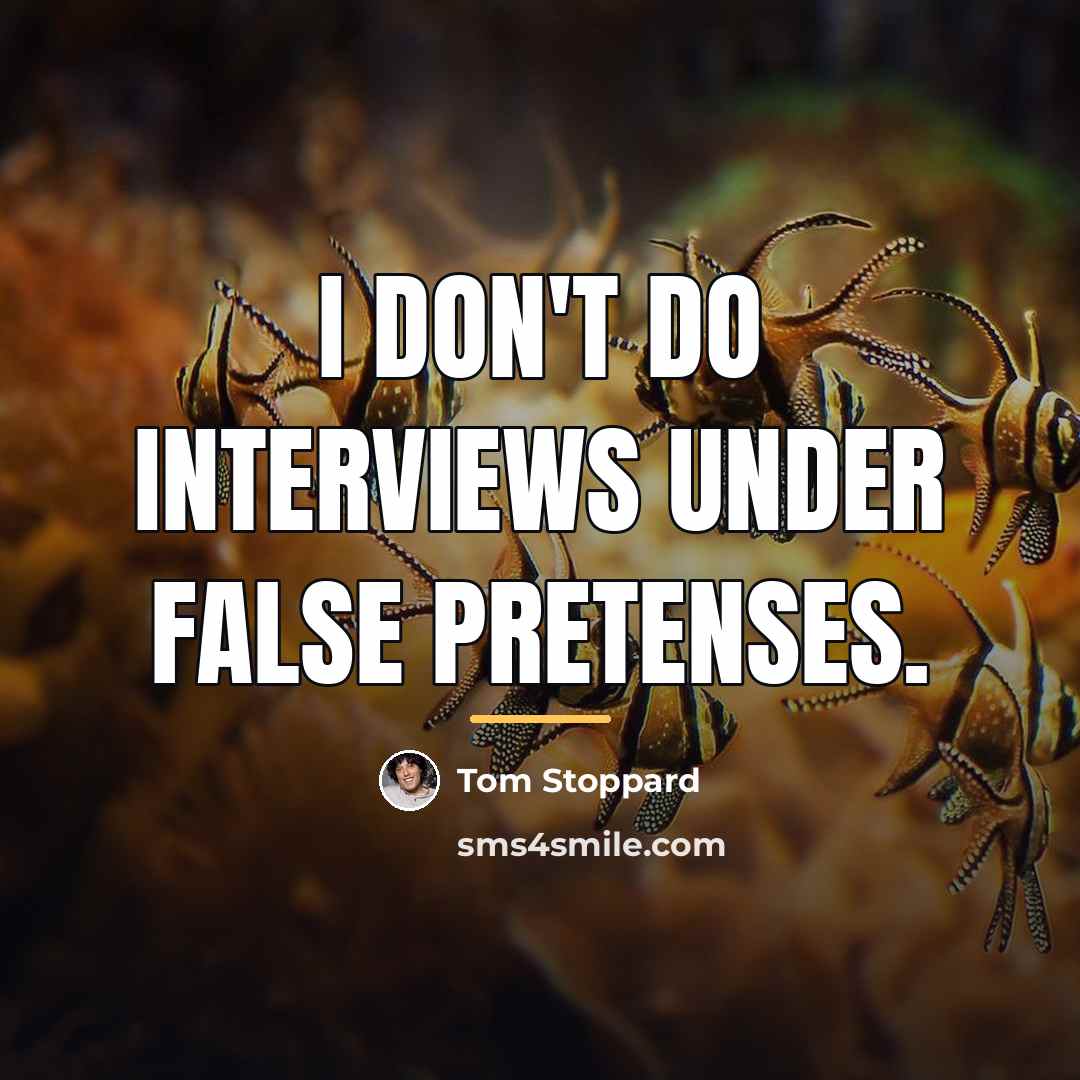 “I don't do interviews under false pretenses.…” quote by Tom Stoppard