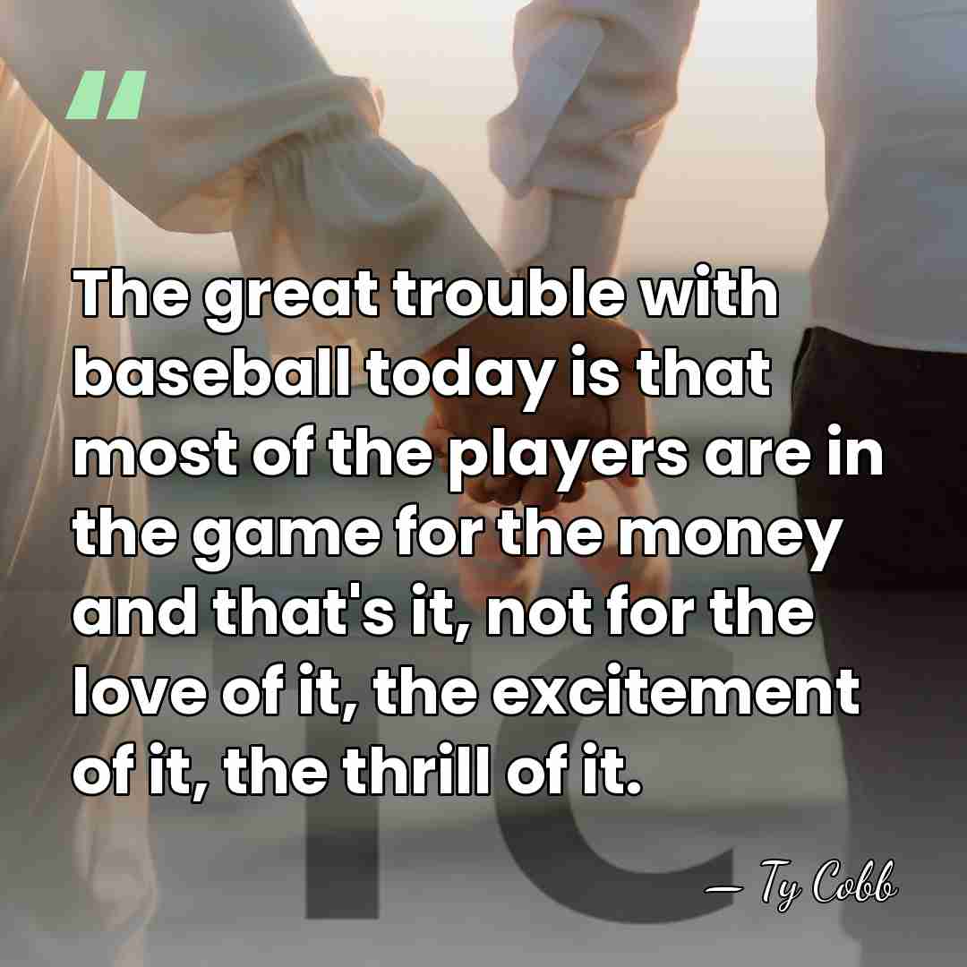 The great trouble with baseball today is that most of the players&hellip; - Ty Cobb