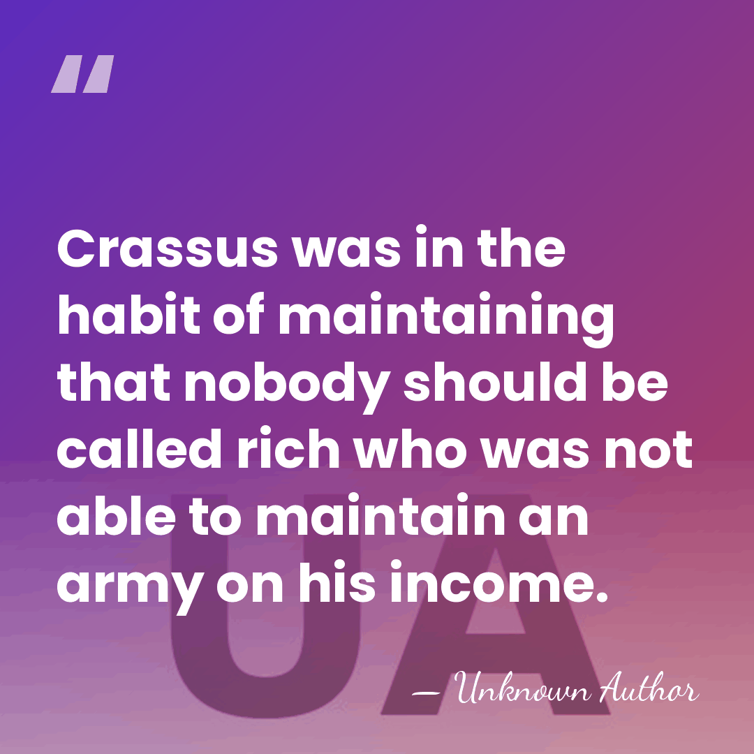 Crassus was in the habit of maintaining that nobody should be called&hellip; - Unknown Author