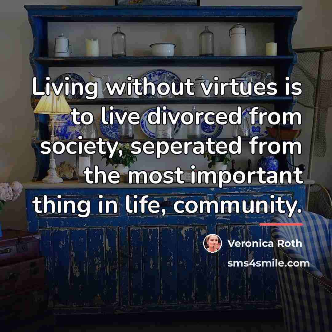 “Living without virtues is to live divorced from society, seperated…” quote by Veronica Roth