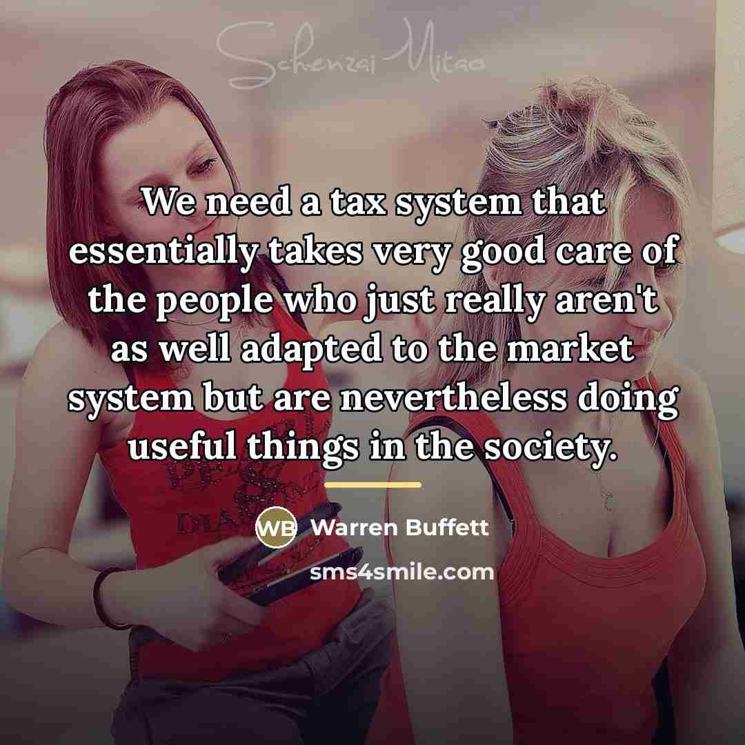 “We need a tax system that essentially takes very good…” quote by Warren Buffett