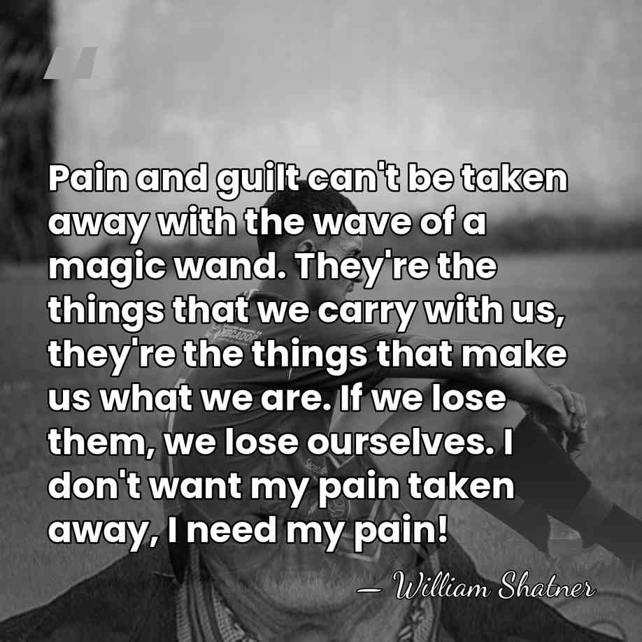 Pain and guilt can't be taken away with the wave of a&hellip; - William Shatner