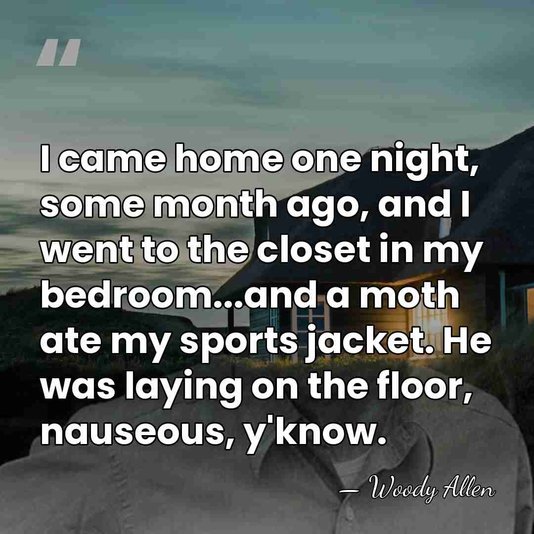 I came home one night, some month ago, and I went to&hellip; - Woody Allen