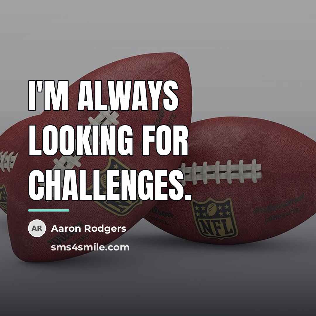 “I'm always looking for challenges.…” quote by Aaron Rodgers