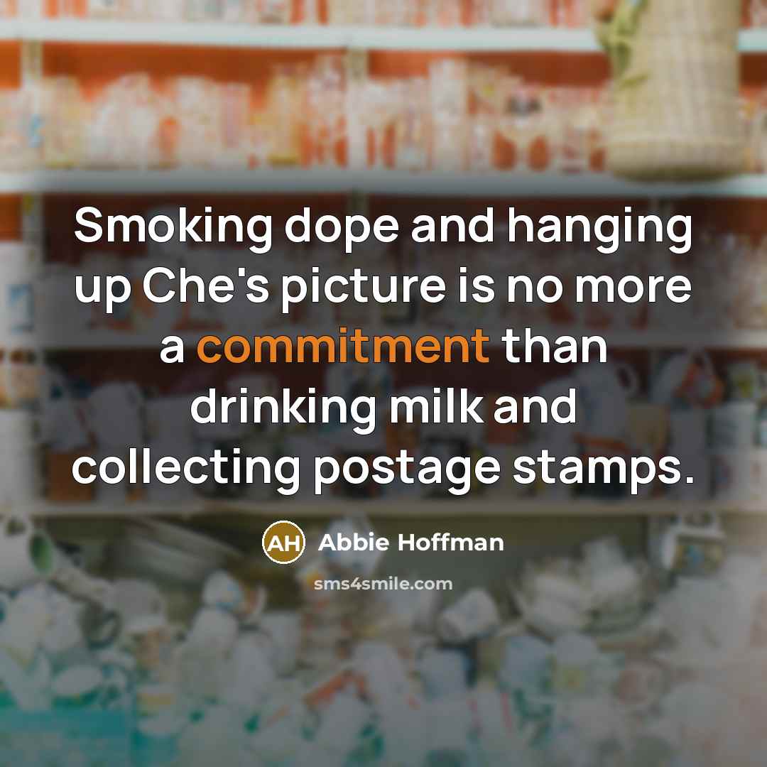 “Smoking dope and hanging up Che's picture is no more…” quote by Abbie Hoffman