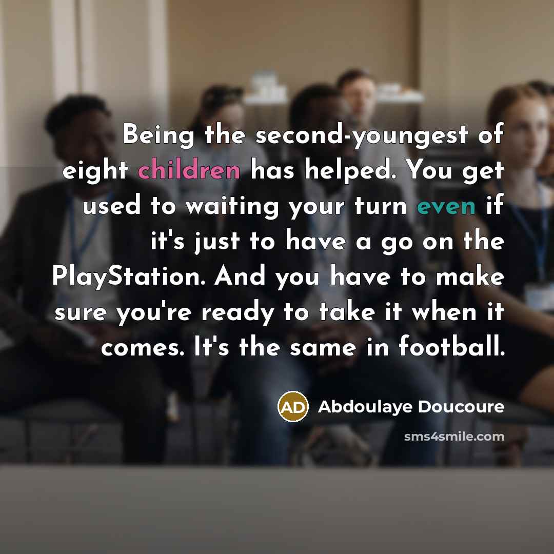 “Being the second-youngest of eight children has helped. You get…” quote by Abdoulaye Doucoure