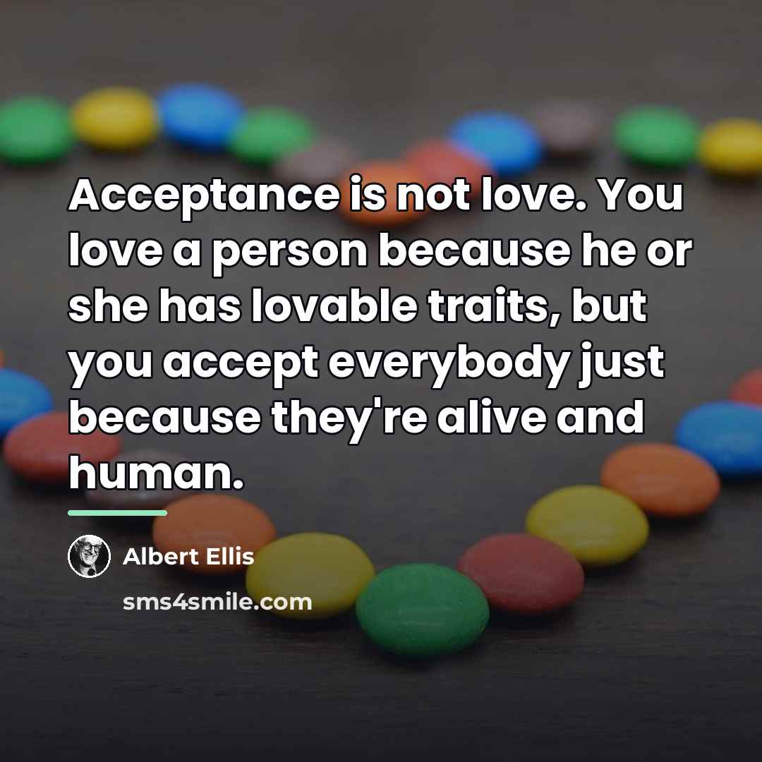 “Acceptance is not love. You love a person because he…” quote by Albert Ellis