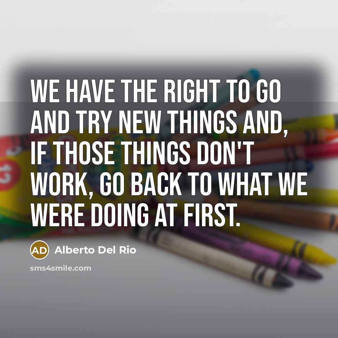 “We have the right to go and try new things…” quote by Alberto Del Rio