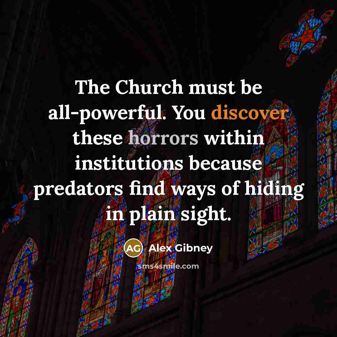 “The Church must be all-powerful. You discover these horrors within…” quote by Alex Gibney