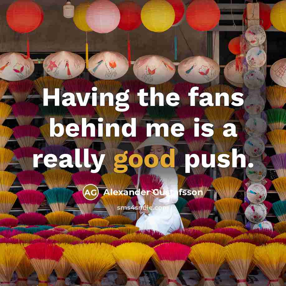 “Having the fans behind me is a really good push.…” quote by Alexander Gustafsson