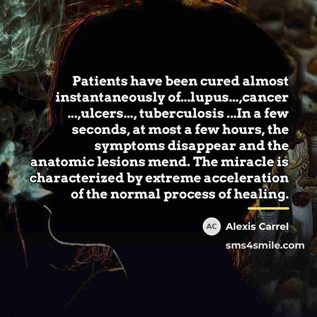 “Patients have been cured almost instantaneously of...lupus...,cancer ...,ulcers..., tuberculosis ...In…” quote by Alexis Carrel