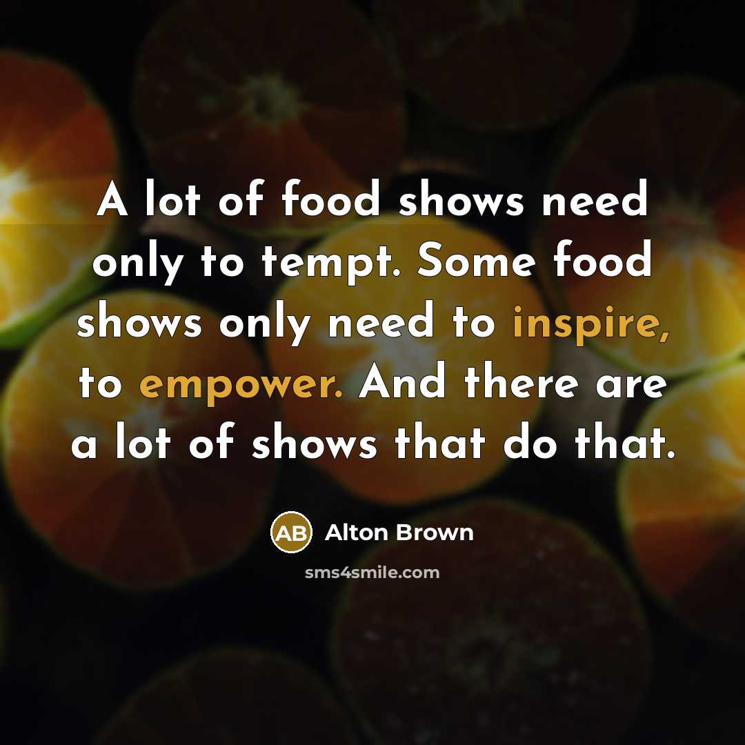 “A lot of food shows need only to tempt. Some…” quote by Alton Brown
