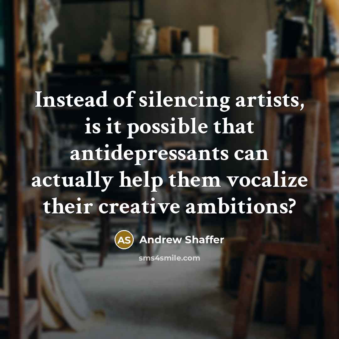 “Instead of silencing artists, is it possible that antidepressants can…” quote by Andrew Shaffer