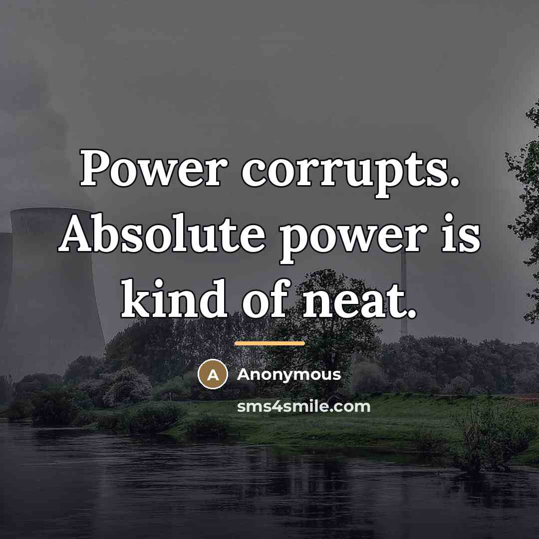 “Power corrupts. Absolute power is kind of neat.…” quote by Anonymous