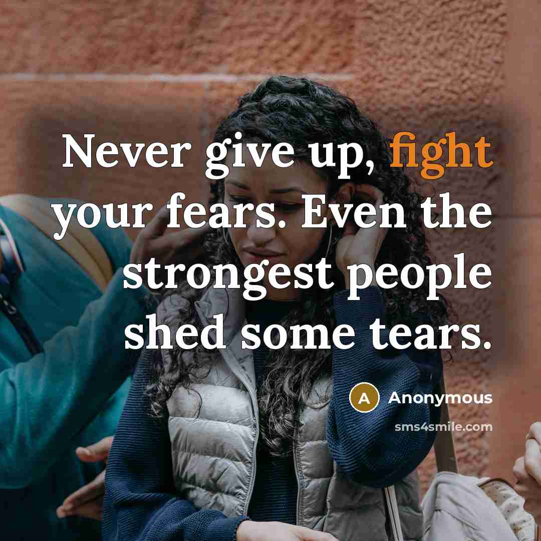 “Never give up, fight your fears. Even the strongest people…” quote by Anonymous