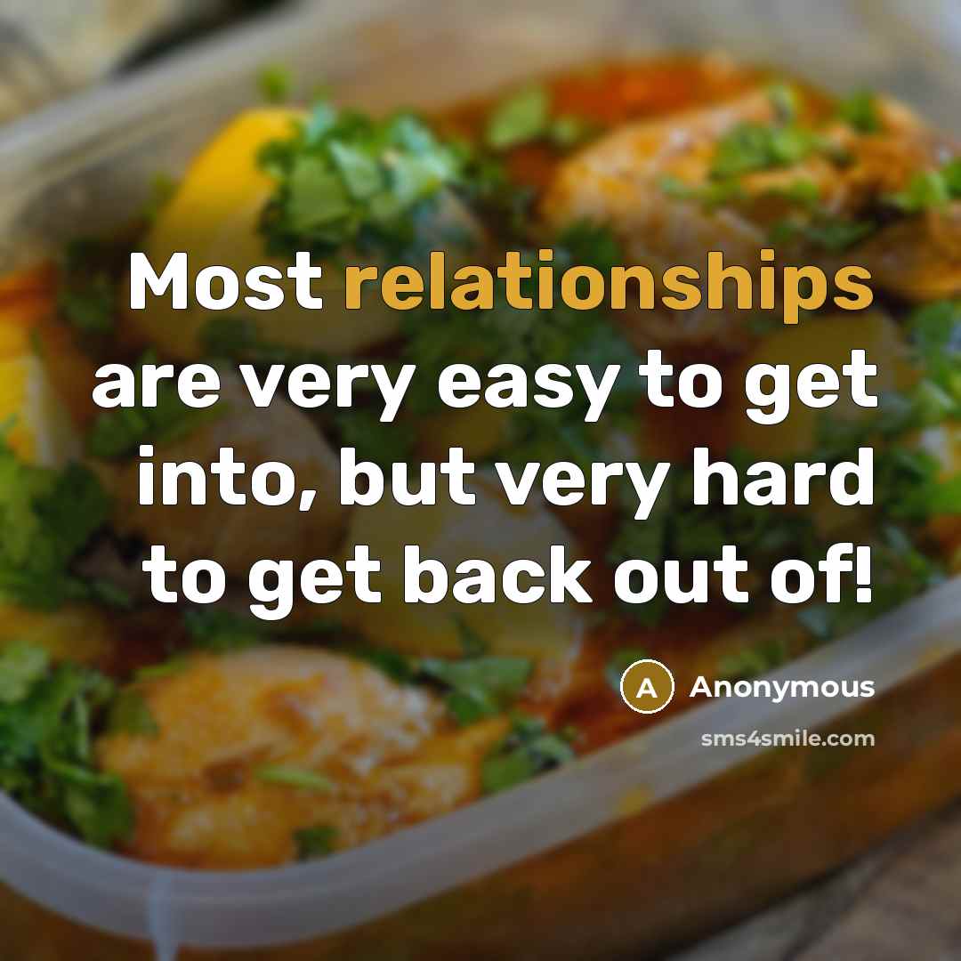 “Most relationships are very easy to get into, but very hard to get back out of!” quote by Anonymous