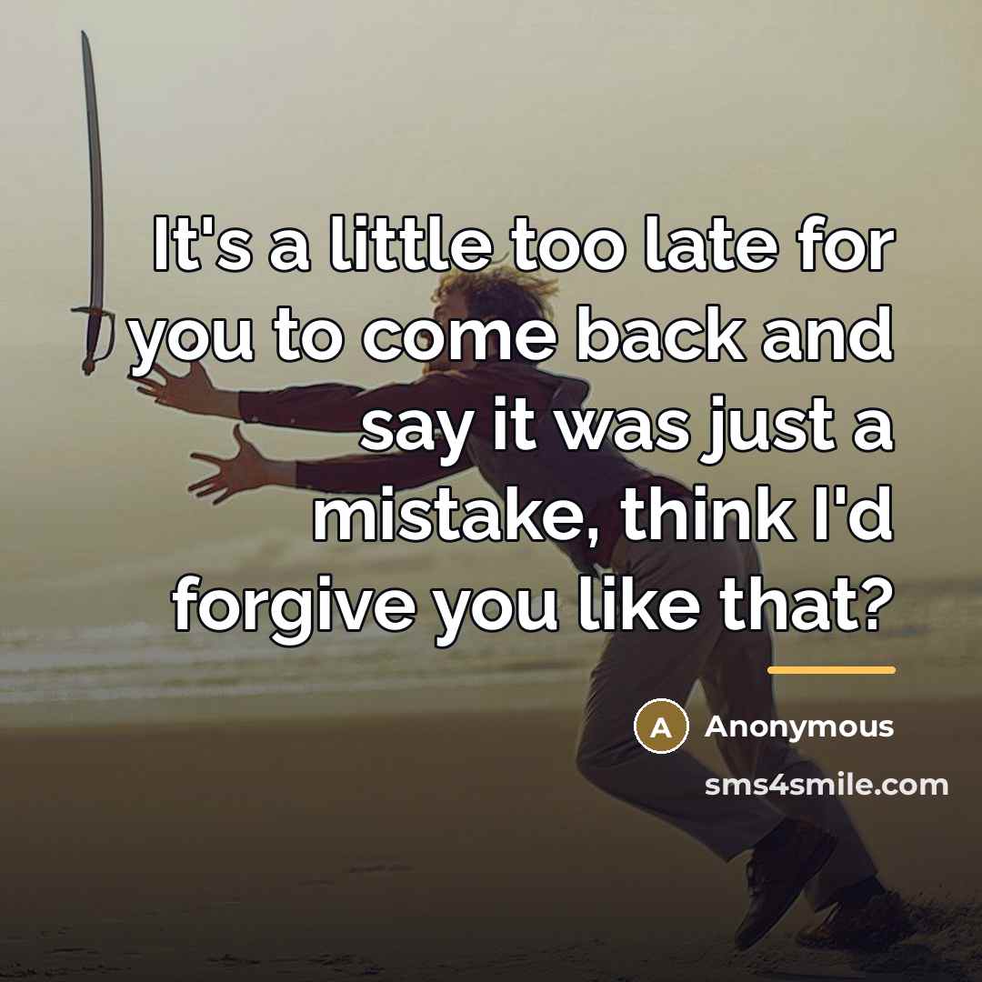 “It's a little too late for you to come back…” quote by Anonymous