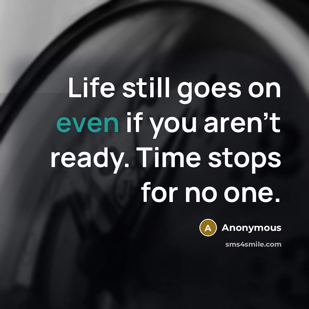 “Life still goes on even if you aren't ready. Time…” quote by Anonymous