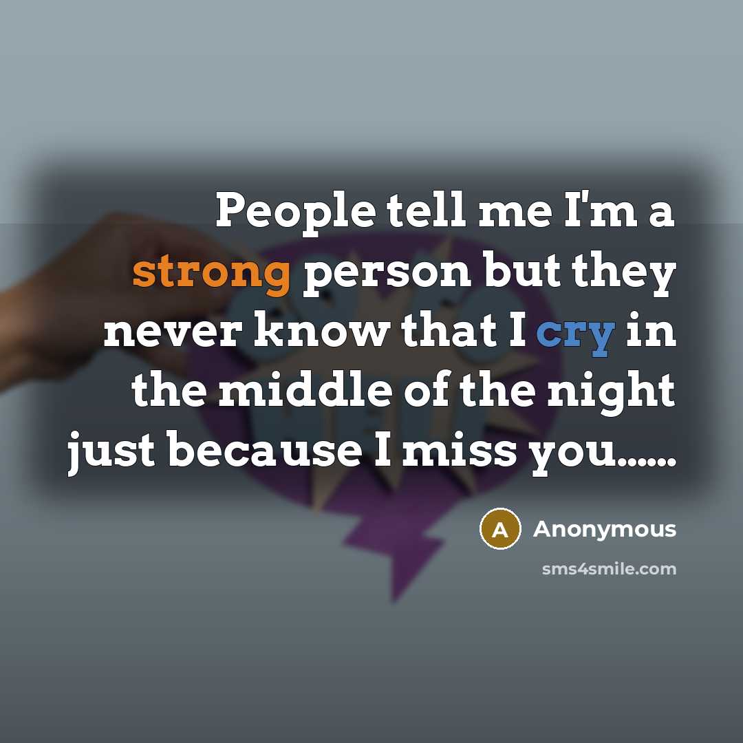 “People tell me I'm a strong person but they never know that I cry in the middle of the night just because I miss you……” quote by Anonymous