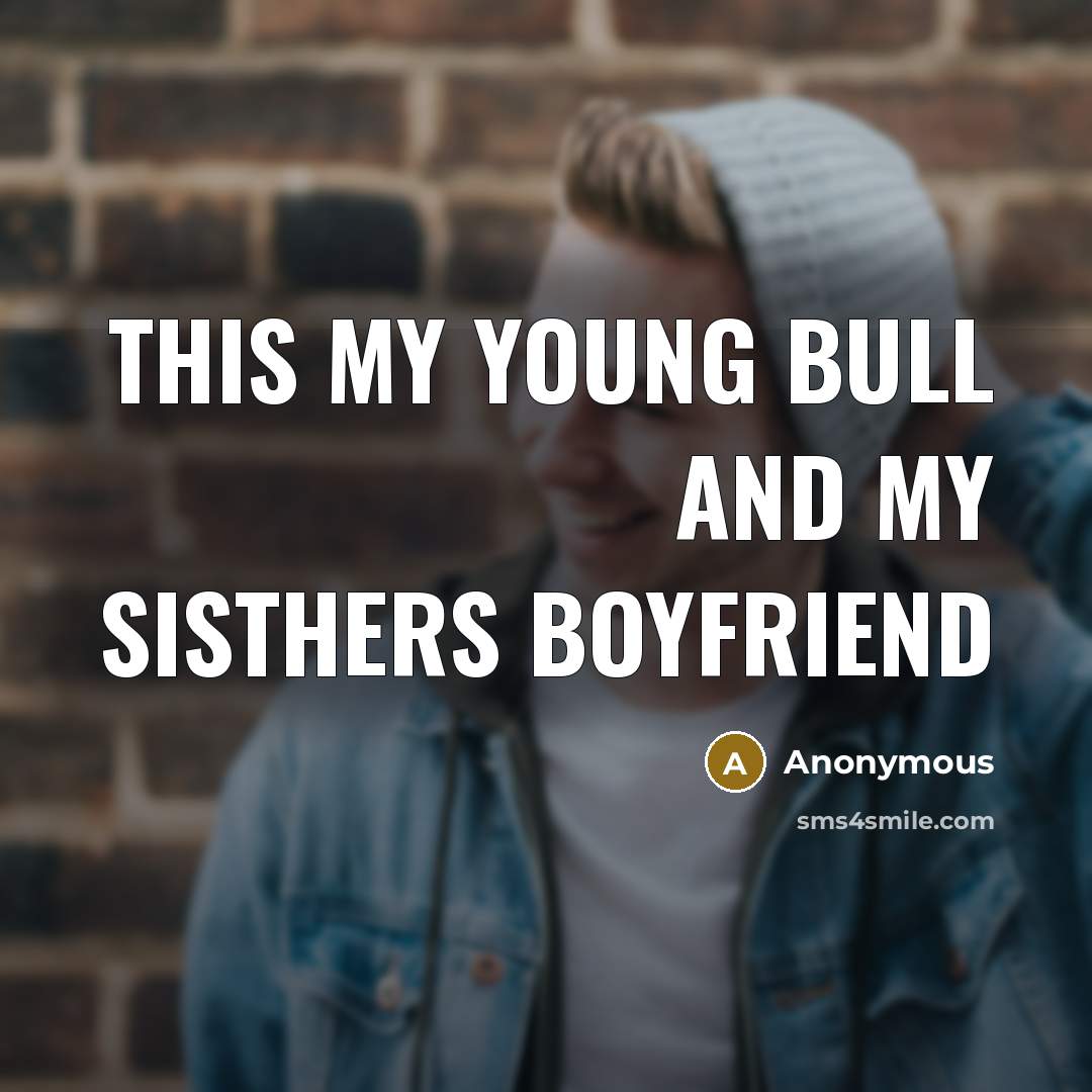 “THIS MY YOUNG BULL AND MY SISTHERS BOYFRIEND…” quote by Anonymous
