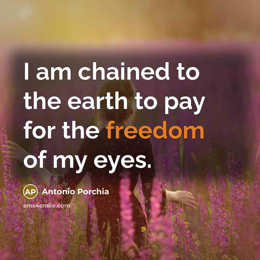 “I am chained to the earth to pay for the…” quote by Antonio Porchia