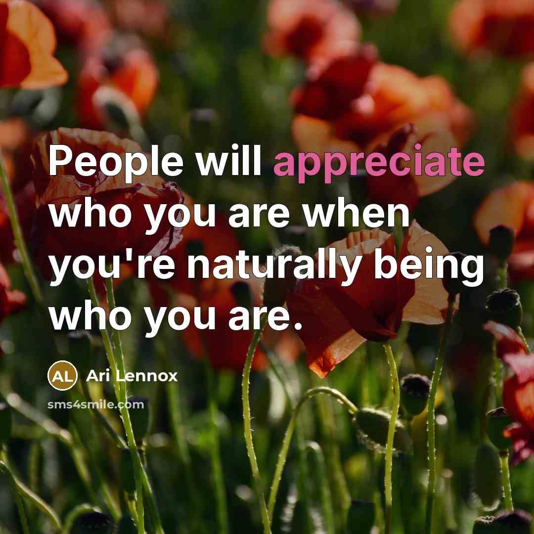 “People will appreciate who you are when you're naturally being…” quote by Ari Lennox