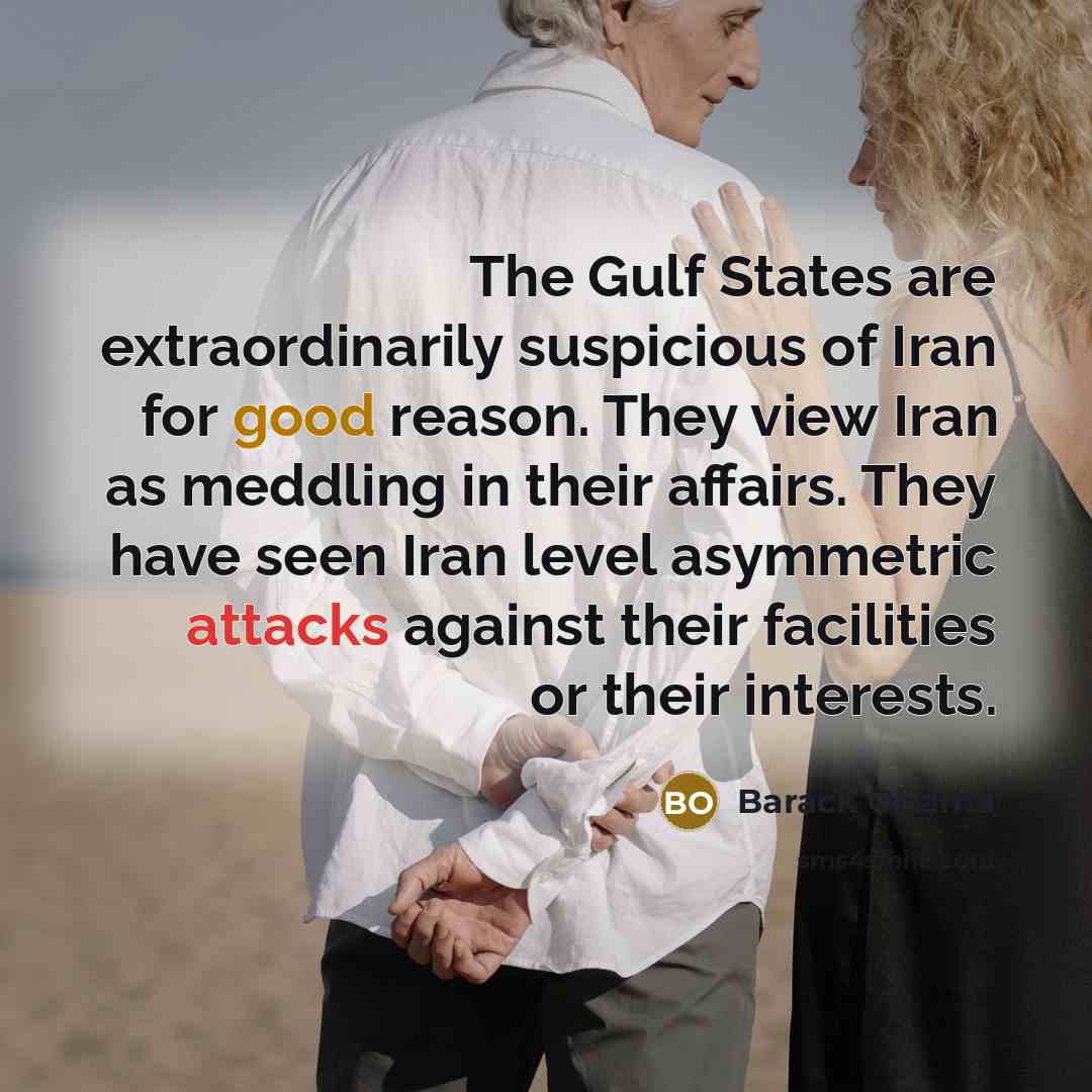 “The Gulf States are extraordinarily suspicious of Iran for good…” quote by Barack Obama