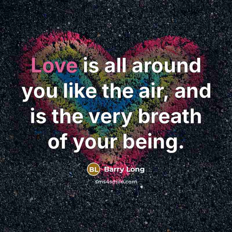 “Love is all around you like the air, and is…” quote by Barry Long