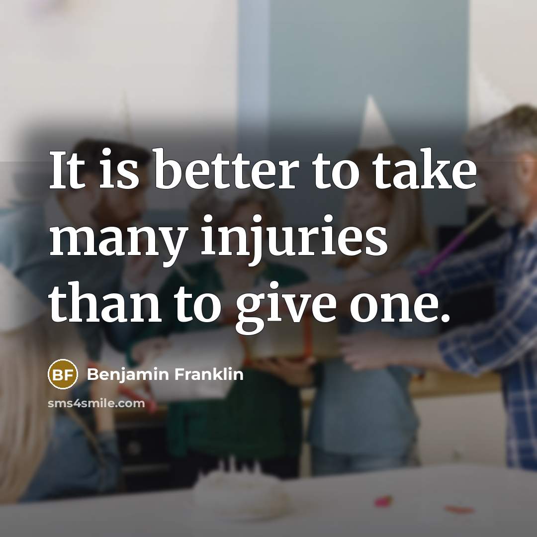 “It is better to take many injuries than to give…” quote by Benjamin Franklin