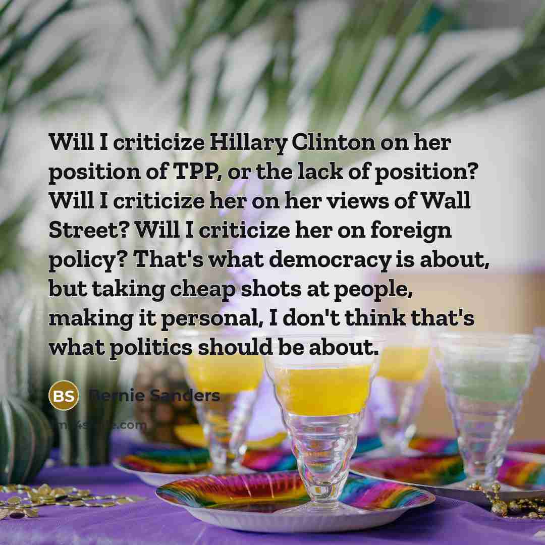 “Will I criticize Hillary Clinton on her position of TPP,…” quote by Bernie Sanders