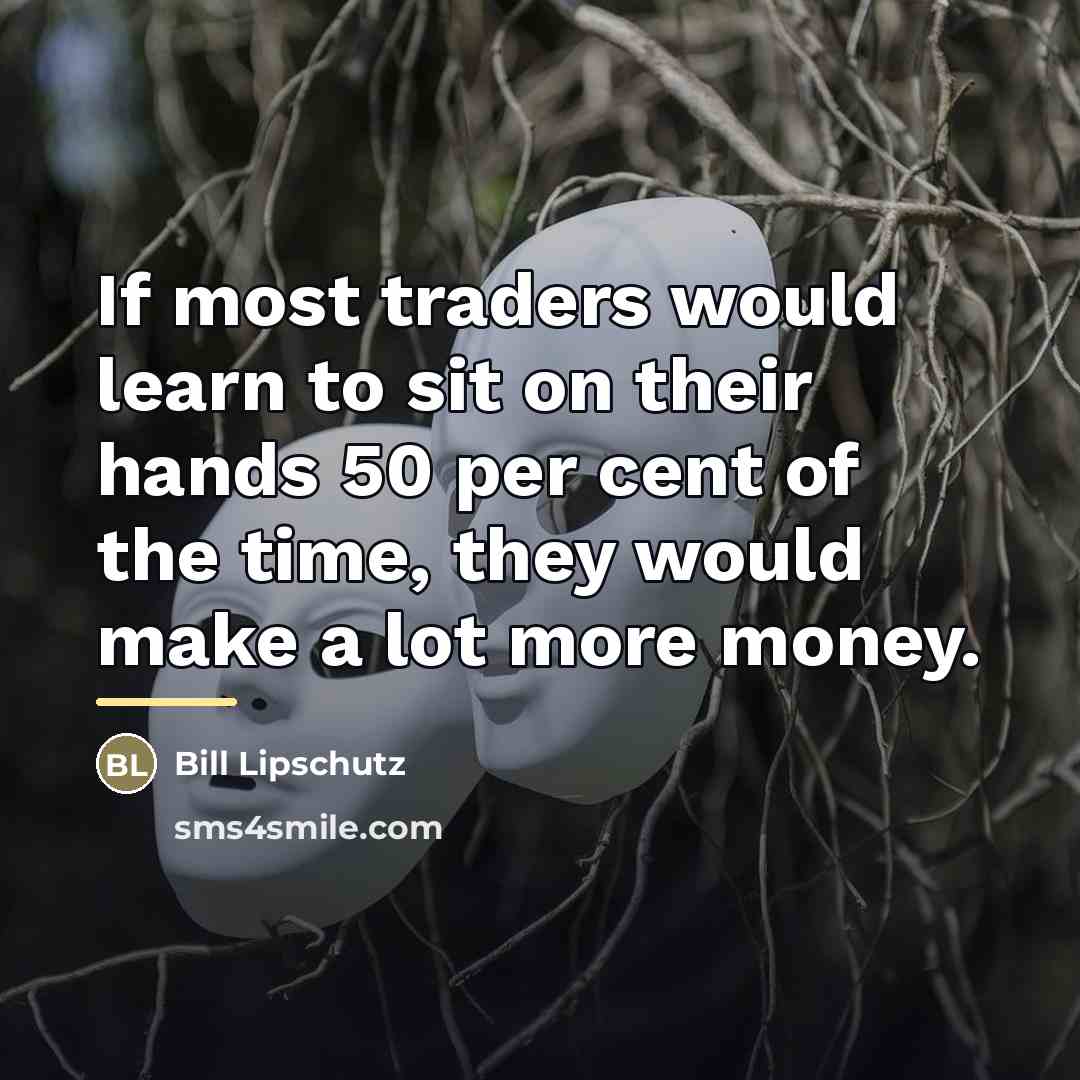 “If most traders would learn to sit on their hands…” quote by Bill Lipschutz