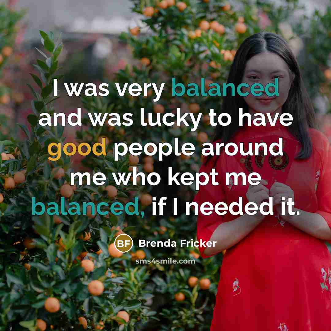 “I was very balanced and was lucky to have good…” quote by Brenda Fricker