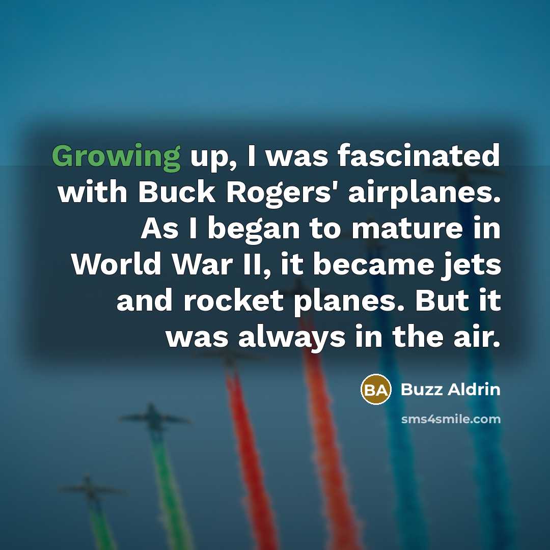 “Growing up, I was fascinated with Buck Rogers' airplanes. As…” quote by Buzz Aldrin
