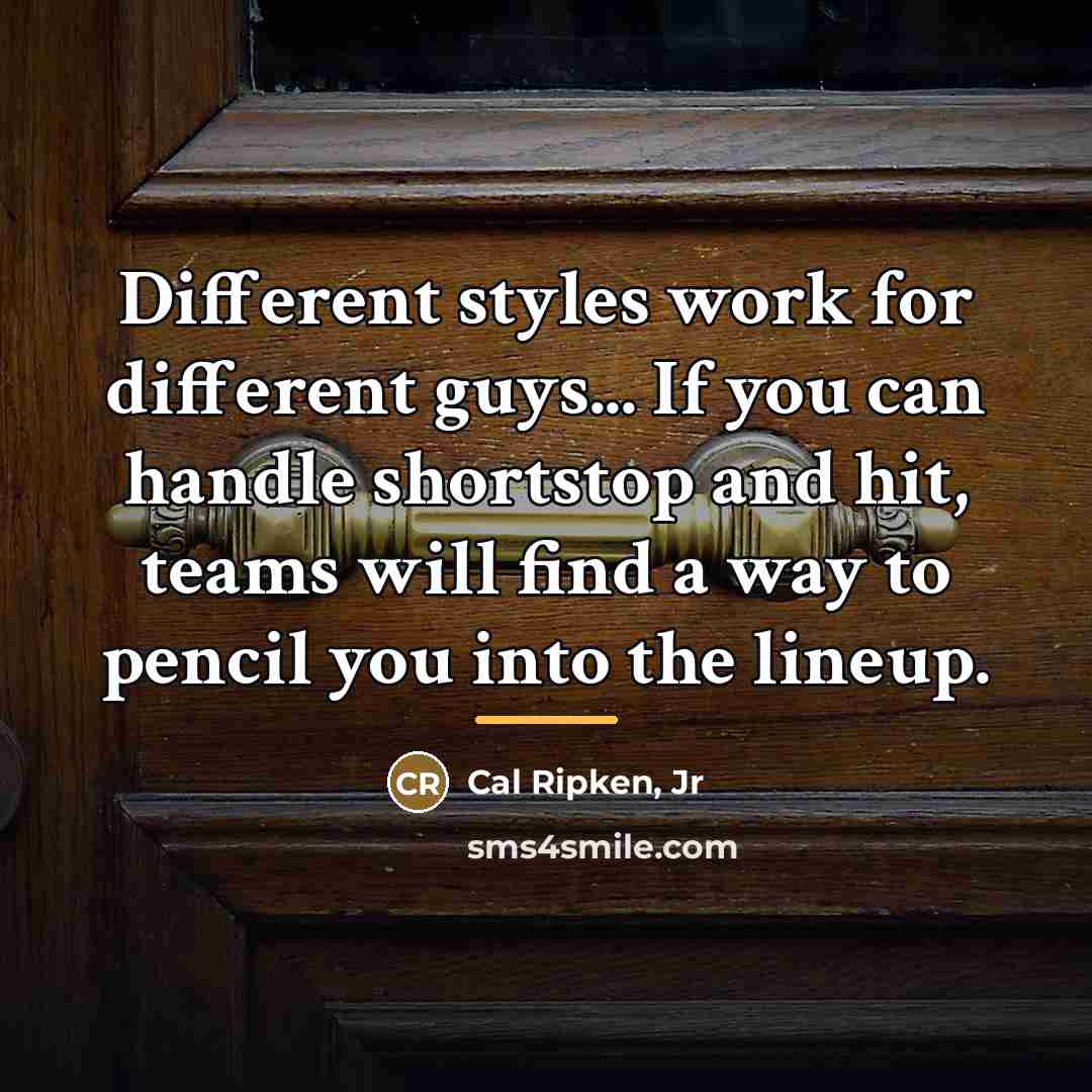 “Different styles work for different guys... If you can handle…” quote by Cal Ripken, Jr