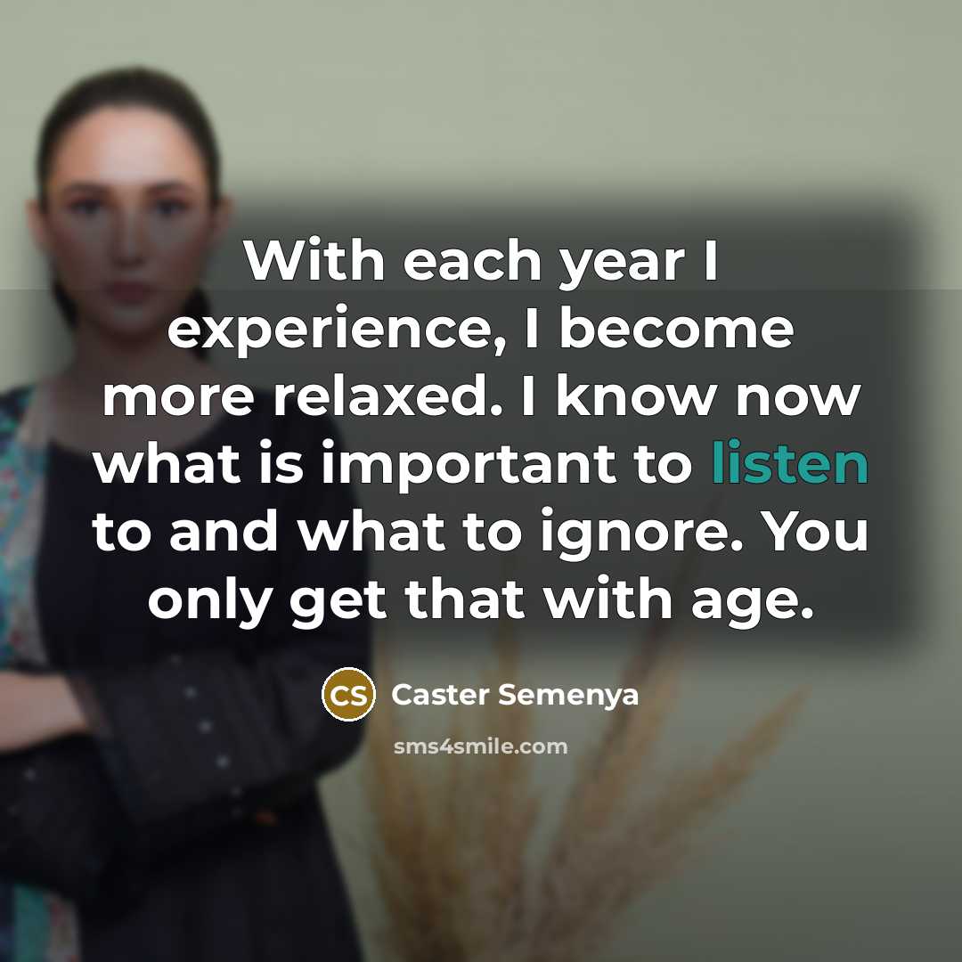 “With each year I experience, I become more relaxed. I…” quote by Caster Semenya