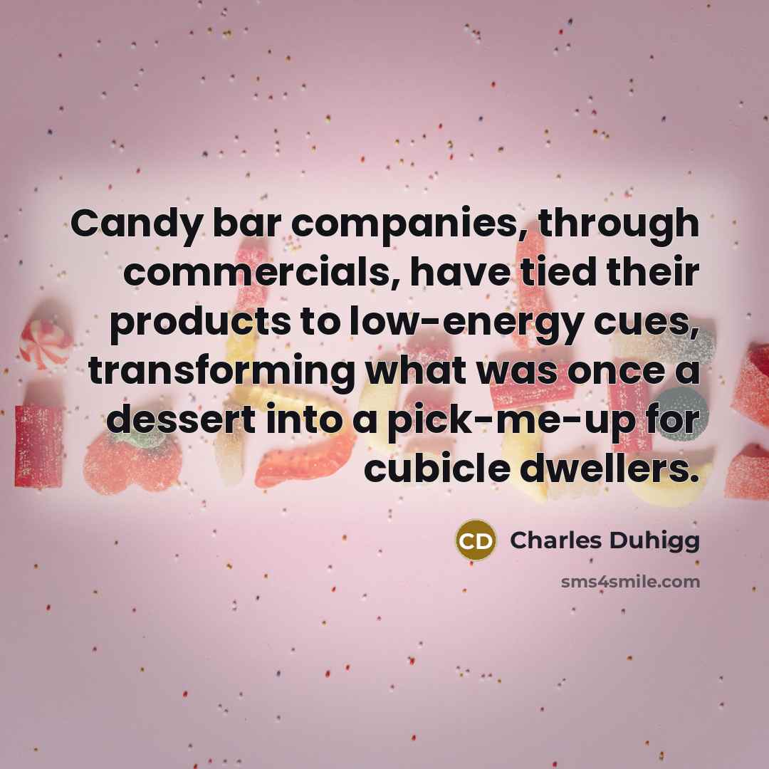 “Candy bar companies, through commercials, have tied their products to…” quote by Charles Duhigg